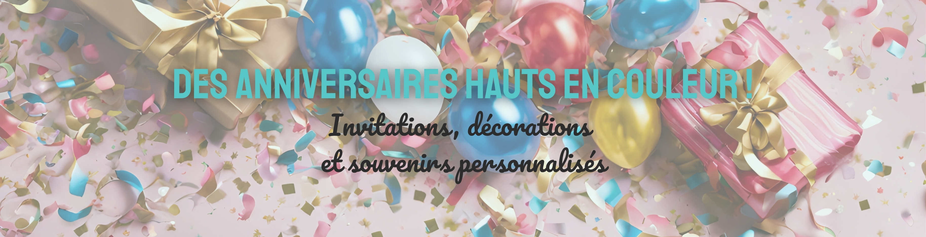 Des anniversaires hauts en couleur ! Invitations, décorations  et souvenirs personnalisés  