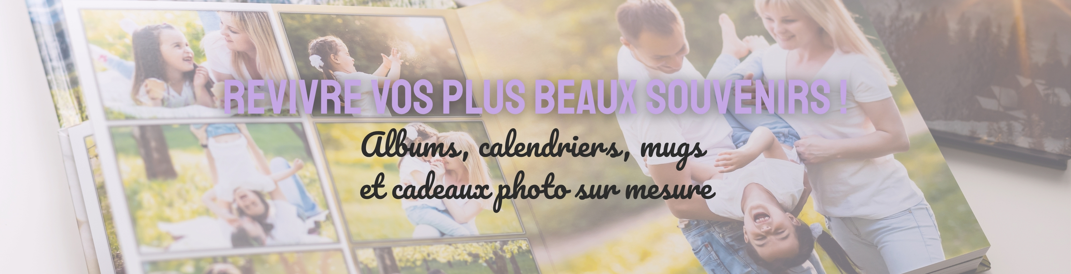 revivre vos plus beaux souvenirs ! Albums, calendriers, mugs  et cadeaux photo sur mesure